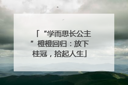 “学而思长公主”橙橙回归：放下桂冠，拾起人生
