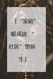 “家庭”暖戒途 “社区”塑新生