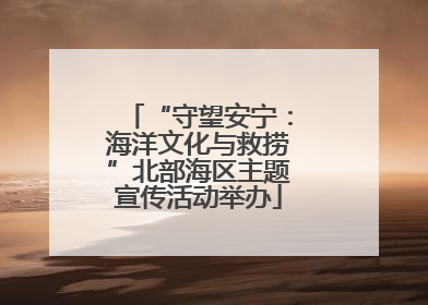 “守望安宁：海洋文化与救捞”北部海区主题宣传活动举办