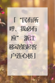 “民有所呼、我必有应” 浙江移动架起客户连心桥