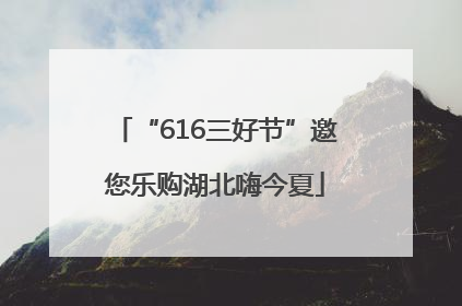 “616三好节”邀您乐购湖北嗨今夏