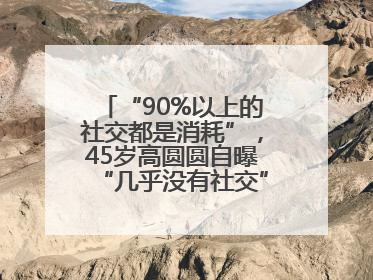 “90%以上的社交都是消耗”，45岁高圆圆自曝“几乎没有社交”，网友狠狠共情