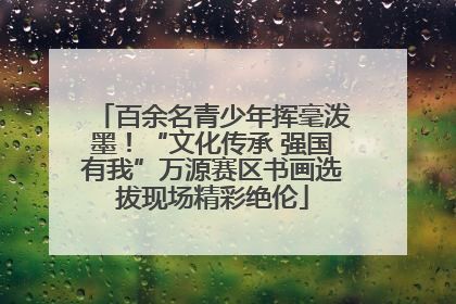 百余名青少年挥毫泼墨！“文化传承 强国有我”万源赛区书画选拔现场精彩绝伦