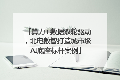 算力+数据双轮驱动，北电数智打造城市级AI底座标杆案例