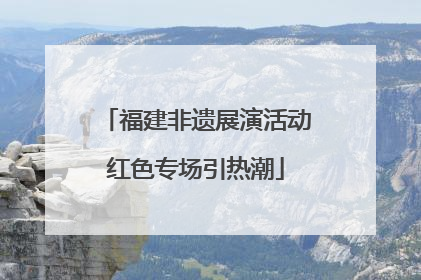 福建非遗展演活动红色专场引热潮