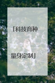 科技育种 量身定制