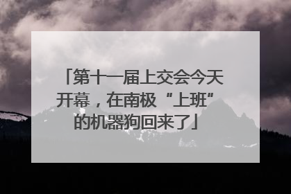第十一届上交会今天开幕，在南极“上班”的机器狗回来了