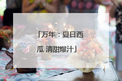 万年：夏日西瓜 清甜爆汁
