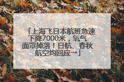 上海飞日本航班急速下降7000米，氧气面罩掉落！日航、春秋航空均回应→