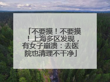 不要摸！不要摸！上海多区发现，有女子崩溃：去医院也清理不干净