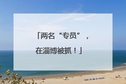 两名“专员”，在淄博被抓！