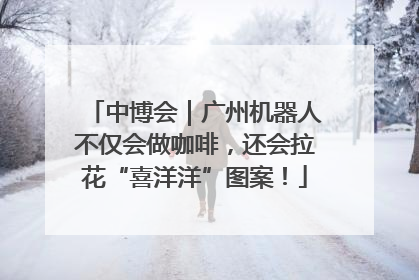中博会｜广州机器人不仅会做咖啡，还会拉花“喜洋洋”图案！