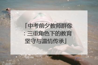 中考前夕教师群像：三重角色下的教育坚守与温情传承