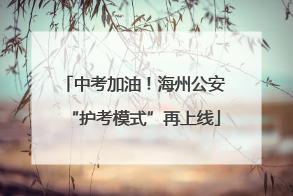 中考加油！海州公安“护考模式”再上线