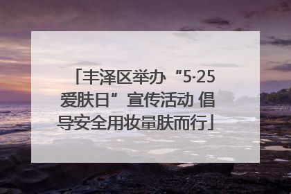 丰泽区举办“5·25 爱肤日”宣传活动 倡导安全用妆量肤而行