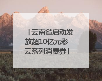 云南省启动发放超10亿元彩云系列消费券