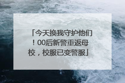 今天换我守护他们！00后新警重返母校，校服已变警服