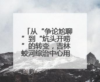 从“争论尬聊”到“炕头开唠”的转变，吉林蛟河综治中心用“六个闭环”破局