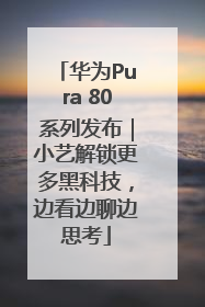 华为Pura 80系列发布｜小艺解锁更多黑科技，边看边聊边思考