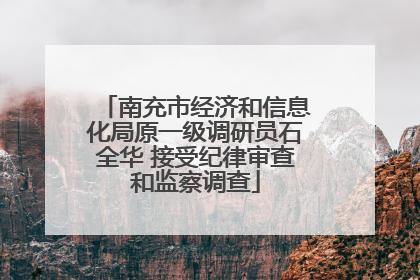 南充市经济和信息化局原一级调研员石全华 接受纪律审查和监察调查