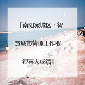 南阳宛城区：智慧城市管理工作取得喜人成绩