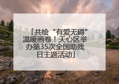 共绘“有爱无碍”温暖画卷！天心区举办第35次全国助残日主题活动