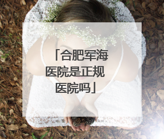 合肥军海医院是正规医院吗