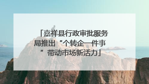 嘉祥县行政审批服务局推出“个转企一件事”带动市场新活力
