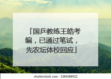 国乒教练王皓考编，已通过笔试，先农坛体校回应