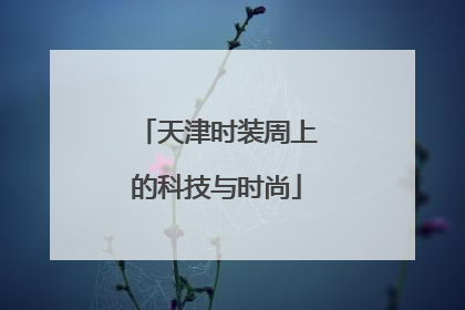 天津时装周上的科技与时尚