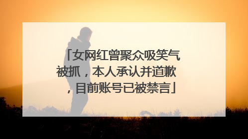 女网红曾聚众吸笑气被抓，本人承认并道歉，目前账号已被禁言
