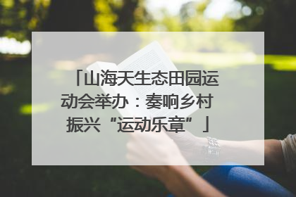 山海天生态田园运动会举办：奏响乡村振兴“运动乐章”