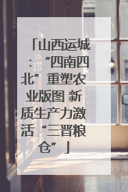 山西运城：“四南四北”重塑农业版图 新质生产力激活“三晋粮仓”