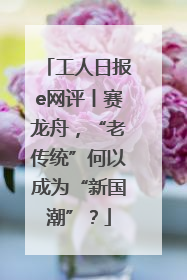 工人日报e网评丨赛龙舟，“老传统”何以成为“新国潮”？