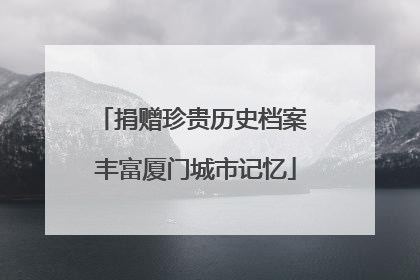 捐赠珍贵历史档案 丰富厦门城市记忆