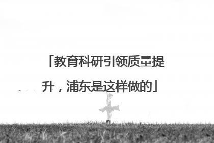 教育科研引领质量提升，浦东是这样做的