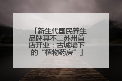 新生代国民养生品牌真不二苏州首店开业：古城墙下的“植物药房”