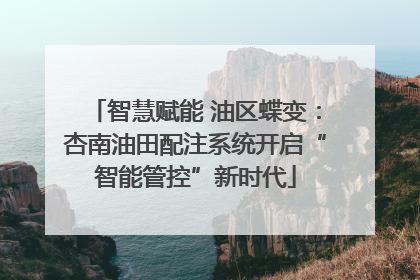 智慧赋能 油区蝶变：杏南油田配注系统开启“智能管控”新时代