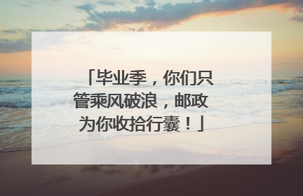 毕业季，你们只管乘风破浪，邮政为你收拾行囊！