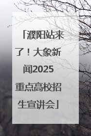 濮阳站来了！大象新闻2025重点高校招生宣讲会