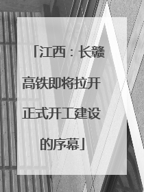 江西：长赣高铁即将拉开正式开工建设的序幕