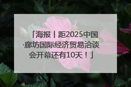 海报丨距2025中国·廊坊国际经济贸易洽谈会开幕还有10天！