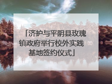济护与平阴县玫瑰镇政府举行校外实践基地签约仪式