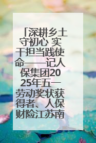深耕乡土守初心 实干担当践使命——记人保集团2025年五一劳动奖状获得者、人保财险江苏南通海安支公司