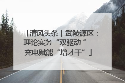 清风头条｜武陵源区：理论实务“双驱动 ” 充电赋能“增才干”