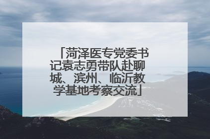 菏泽医专党委书记袁志勇带队赴聊城、滨州、临沂教学基地考察交流