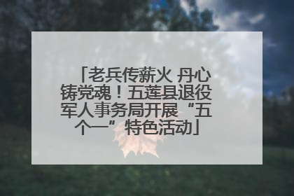 老兵传薪火 丹心铸党魂！五莲县退役军人事务局开展“五个一”特色活动