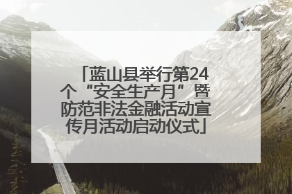 蓝山县举行第24个“安全生产月”暨防范非法金融活动宣传月活动启动仪式