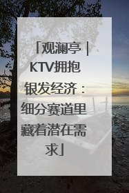观澜亭｜KTV拥抱银发经济：细分赛道里藏着潜在需求