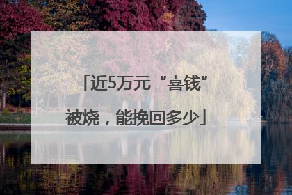 近5万元“喜钱”被烧，能挽回多少